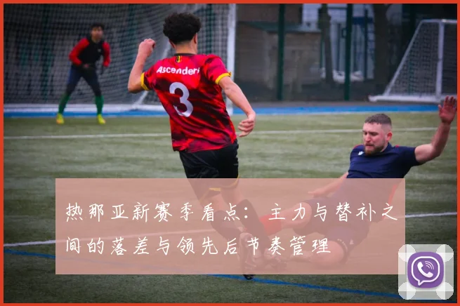 热那亚新赛季看点：主力与替补之间的落差与领先后节奏管理