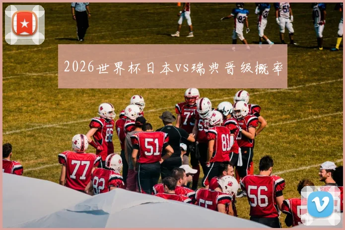 2026世界杯日本vs瑞典晋级概率