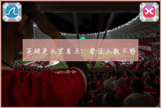 英超更衣室看点：禁区人数不够