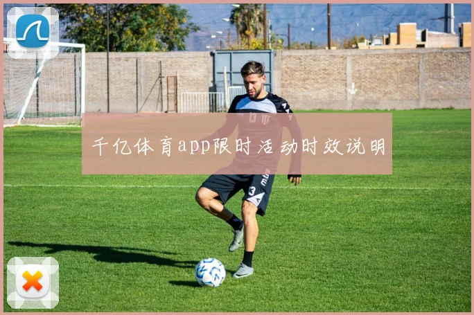 千亿体育app限时活动时效说明